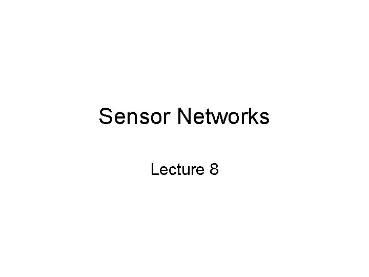 Sensor Networks Lecture 8 