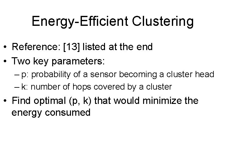 Energy-Efficient Clustering • Reference: [13] listed at the end • Two key parameters: –