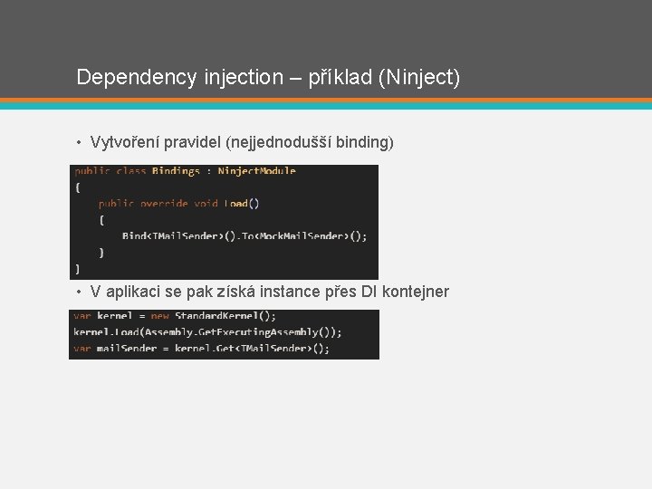 Dependency injection – příklad (Ninject) • Vytvoření pravidel (nejjednodušší binding) • V aplikaci se