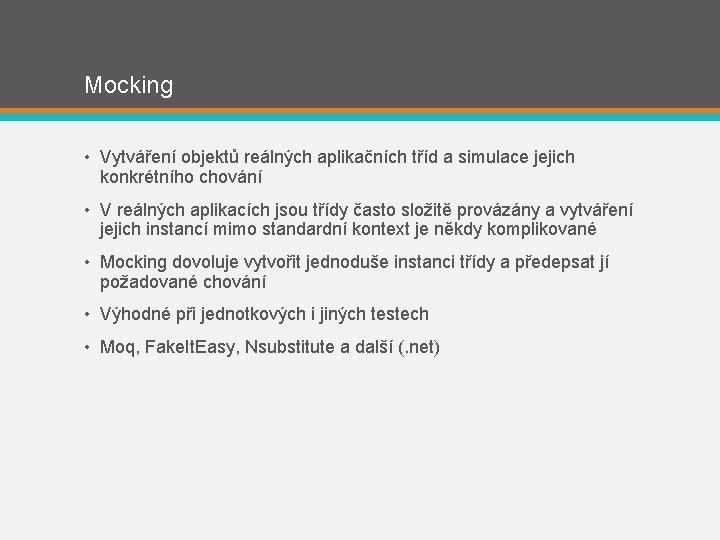 Mocking • Vytváření objektů reálných aplikačních tříd a simulace jejich konkrétního chování • V