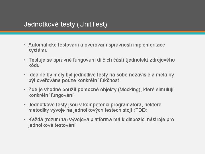 Jednotkové testy (Unit. Test) • Automatické testování a ověřování správnosti implementace systému • Testuje