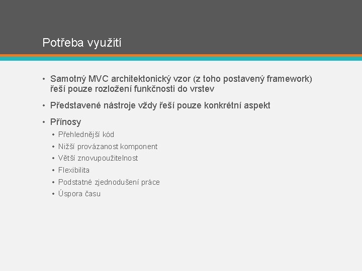 Potřeba využití • Samotný MVC architektonický vzor (z toho postavený framework) řeší pouze rozložení