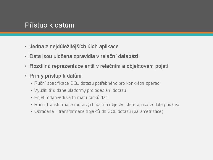 Přístup k datům • Jedna z nejdůležitějších úloh aplikace • Data jsou uložena zpravidla