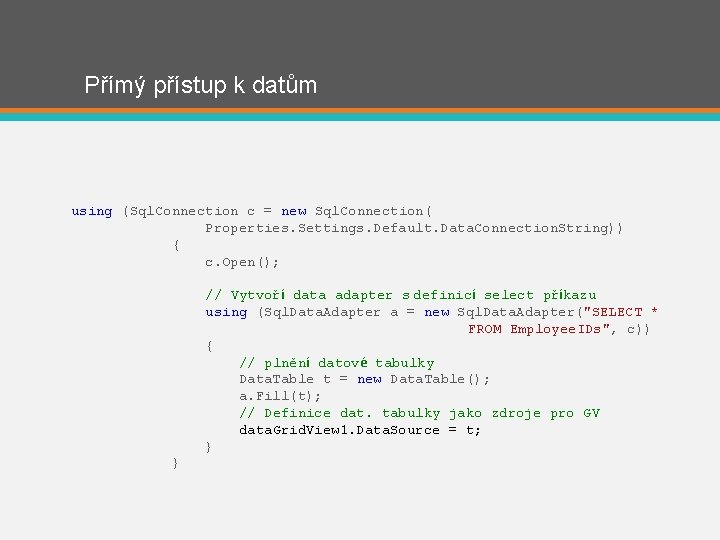 Přímý přístup k datům using (Sql. Connection c = new Sql. Connection( Properties. Settings.