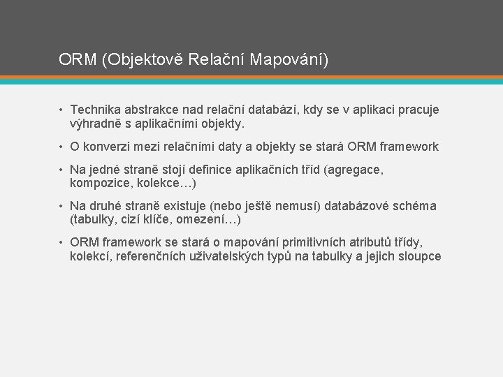 ORM (Objektově Relační Mapování) • Technika abstrakce nad relační databází, kdy se v aplikaci