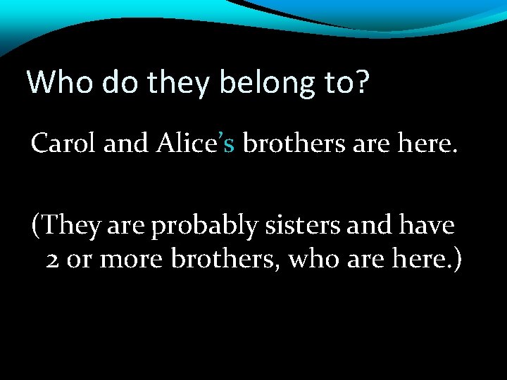 Who do they belong to? Carol and Alice’s brothers are here. (They are probably