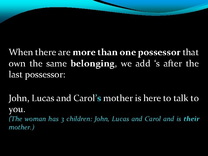 When there are more than one possessor that own the same belonging, we add