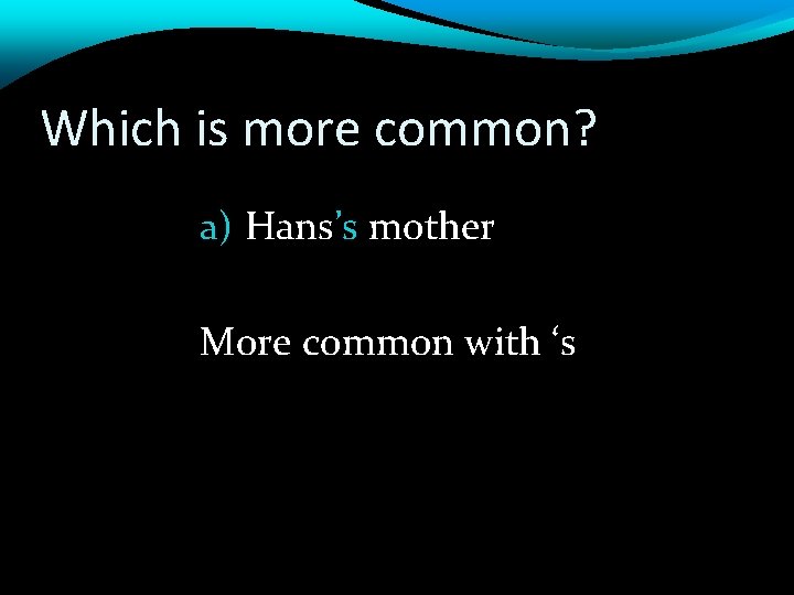 Which is more common? a) Hans’s mother More common with ‘s 
