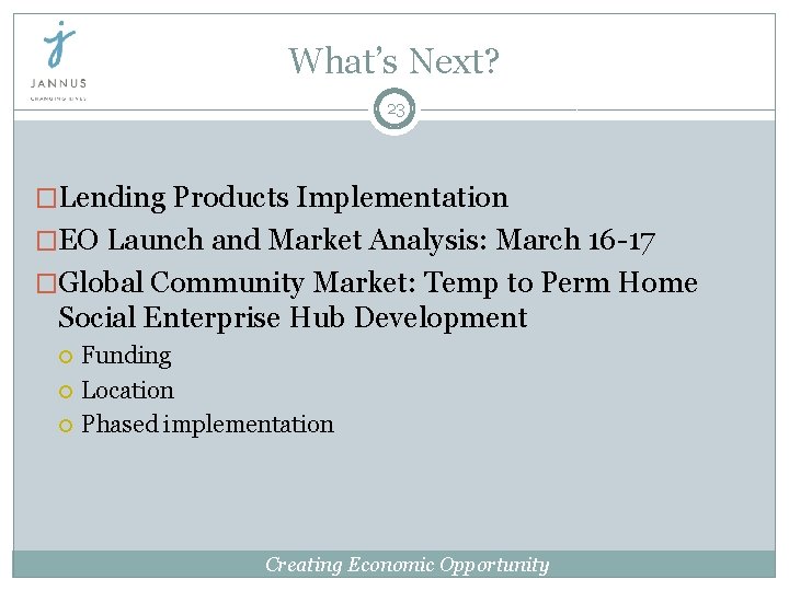 What’s Next? 23 �Lending Products Implementation �EO Launch and Market Analysis: March 16 -17 What’s Next? 23 �Lending Products Implementation �EO Launch and Market Analysis: March 16 -17