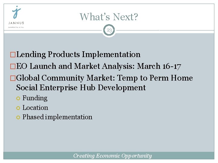 What’s Next? 23 �Lending Products Implementation �EO Launch and Market Analysis: March 16 -17