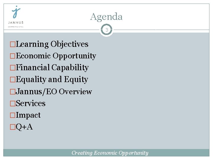 Agenda 3 �Learning Objectives �Economic Opportunity �Financial Capability �Equality and Equity �Jannus/EO Overview �Services Agenda 3 �Learning Objectives �Economic Opportunity �Financial Capability �Equality and Equity �Jannus/EO Overview �Services