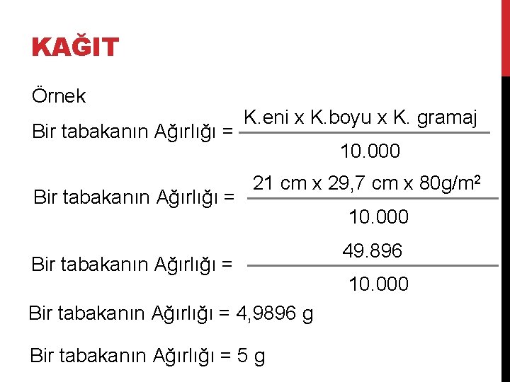 KAĞIT Örnek Bir tabakanın Ağırlığı = K. eni x K. boyu x K. gramaj