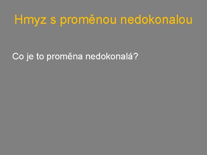 Hmyz s proměnou nedokonalou Co je to proměna nedokonalá? 