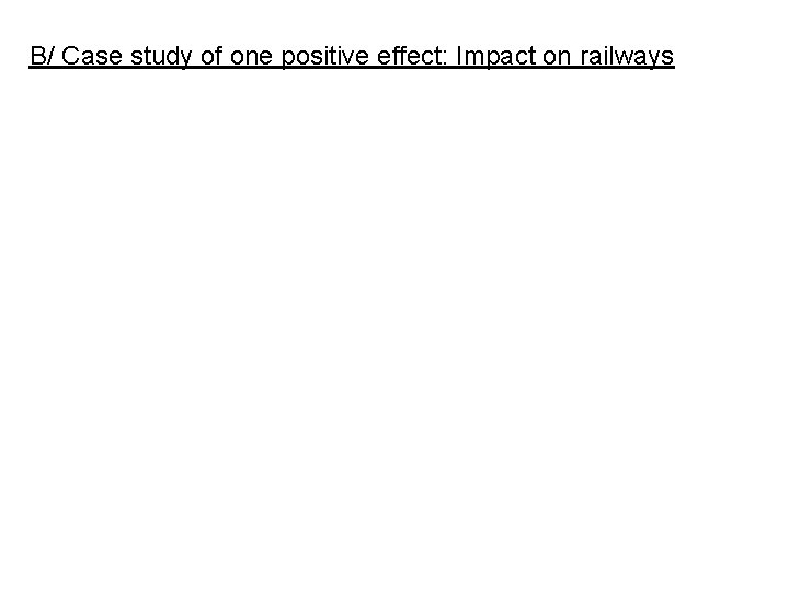 B/ Case study of one positive effect: Impact on railways 