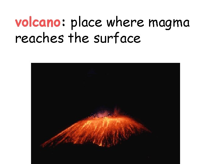 volcano: place where magma reaches the surface 