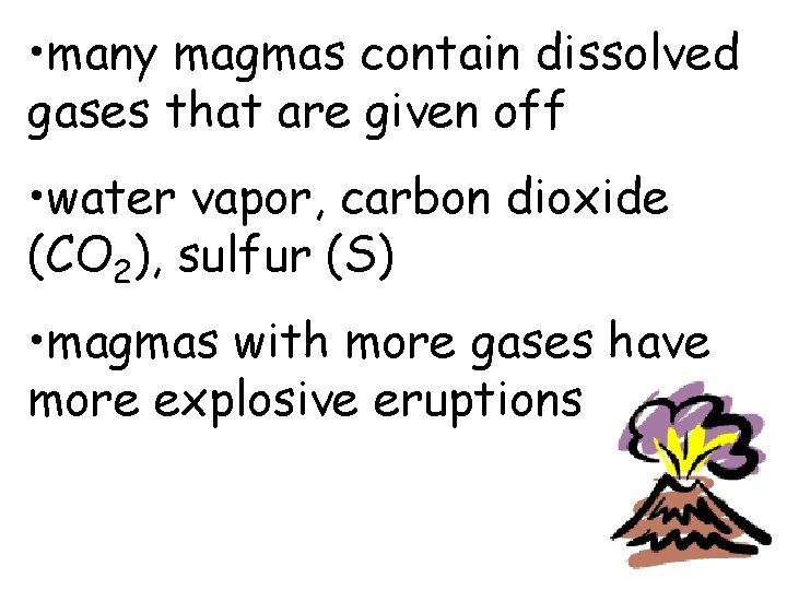  • many magmas contain dissolved gases that are given off • water vapor,