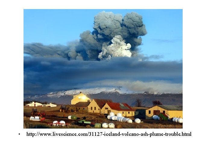  • http: //www. livescience. com/31127 -iceland-volcano-ash-plume-trouble. html 