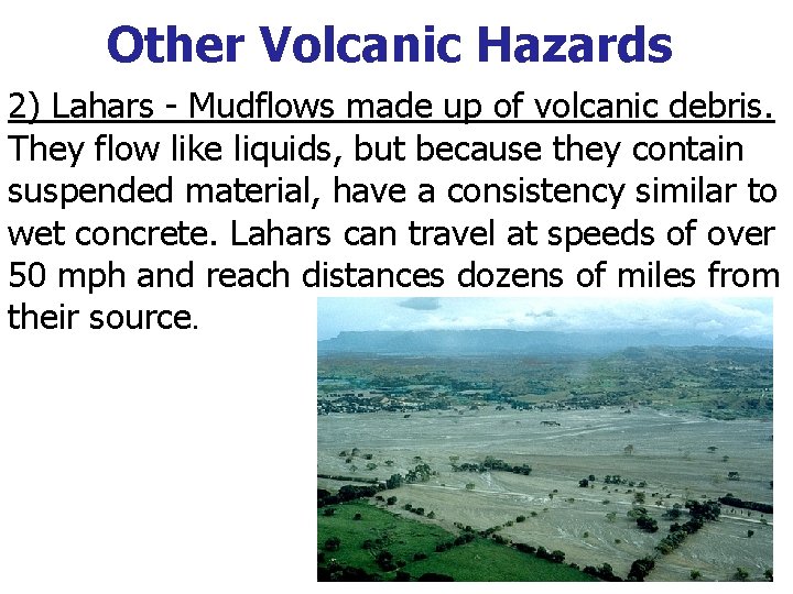 Other Volcanic Hazards 2) Lahars - Mudflows made up of volcanic debris. They flow