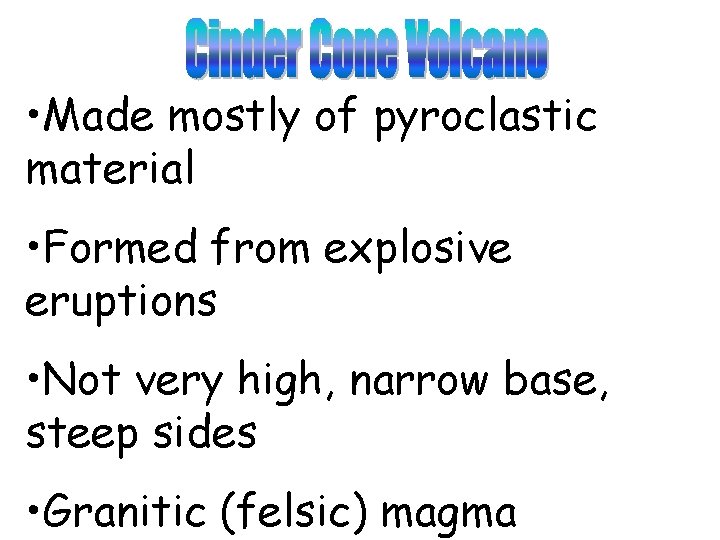  • Made mostly of pyroclastic material • Formed from explosive eruptions • Not