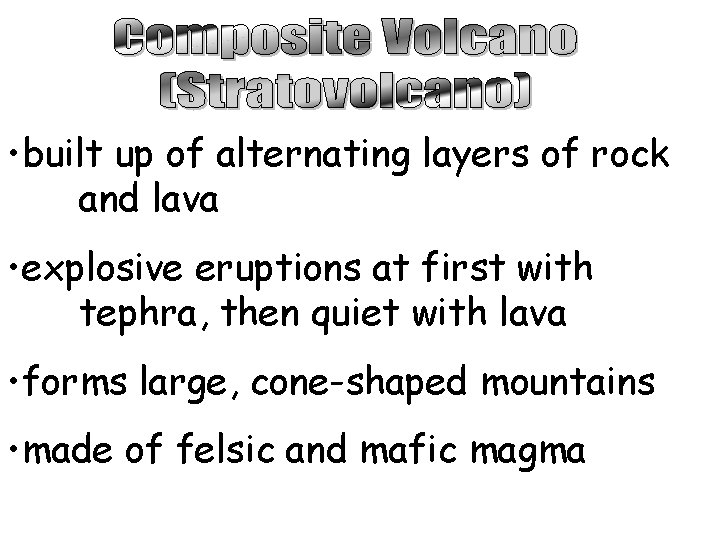  • built up of alternating layers of rock and lava • explosive eruptions