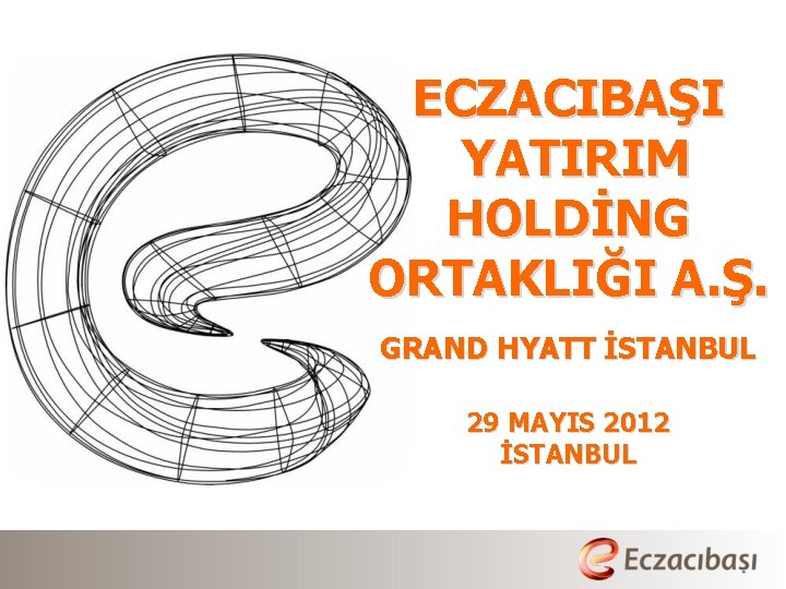 ECZACIBAŞI YATIRIM HOLDİNG ORTAKLIĞI A. Ş. GRAND HYATT İSTANBUL 29 MAYIS 2012 İSTANBUL 