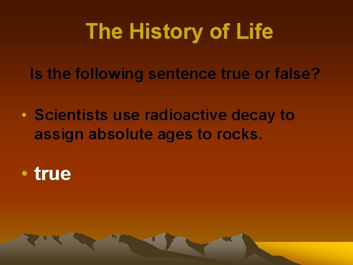 The History of Life Is the following sentence true or false? • Scientists use The History of Life Is the following sentence true or false? • Scientists use
