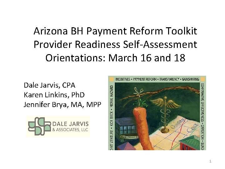 Arizona BH Payment Reform Toolkit Provider Readiness Self-Assessment Orientations: March 16 and 18 Dale