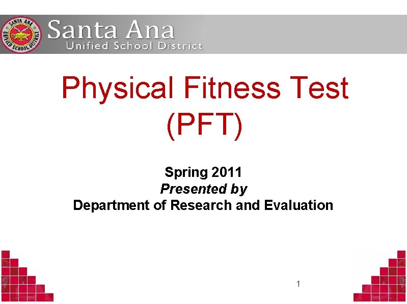 Physical Fitness Test (PFT) Spring 2011 Presented by Department of Research and Evaluation 1