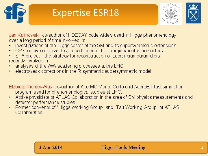 Expertise ESR 18 Jan Kalinowski: co-author of HDECAY code widely used in Higgs phenomenology Expertise ESR 18 Jan Kalinowski: co-author of HDECAY code widely used in Higgs phenomenology
