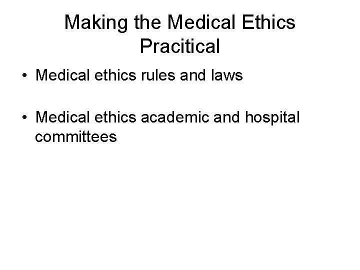 Making the Medical Ethics Pracitical • Medical ethics rules and laws • Medical ethics