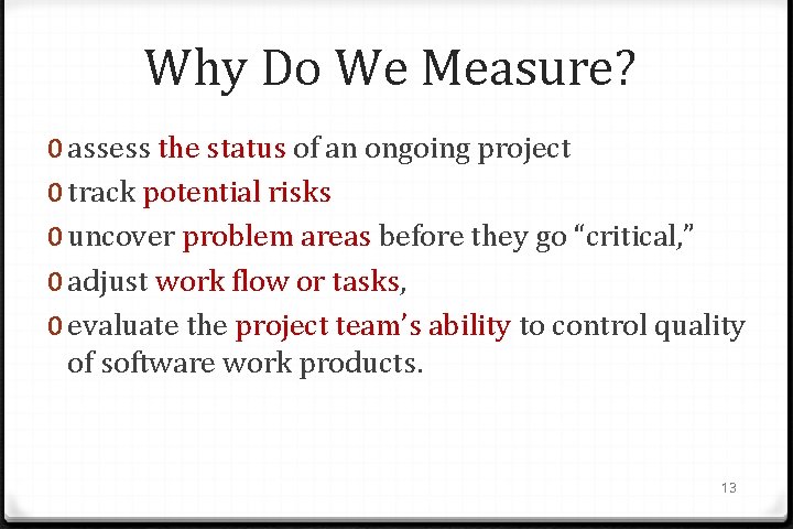 Why Do We Measure? 0 assess the status of an ongoing project 0 track