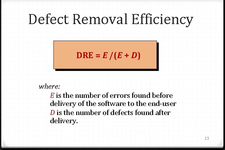 Defect Removal Efficiency DRE = E /(E + D) where: E is the number