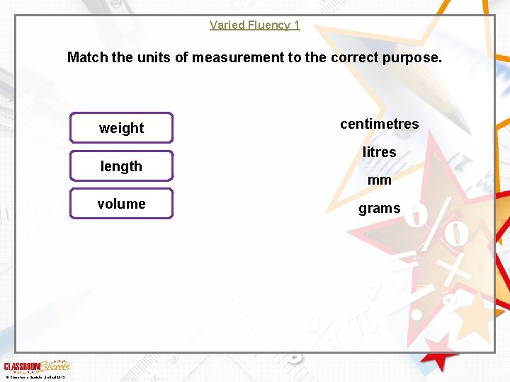 Varied Fluency 1 Match the units of measurement to the correct purpose. weight length