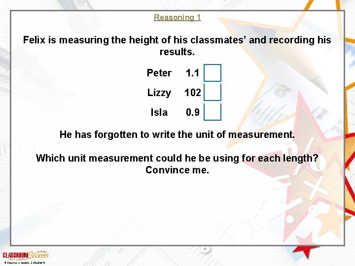 Reasoning 1 Felix is measuring the height of his classmates’ and recording his results.