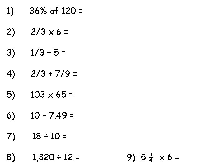 1) 36% of 120 = 2) 2/3 x 6 = 3) 1/3 ÷ 5