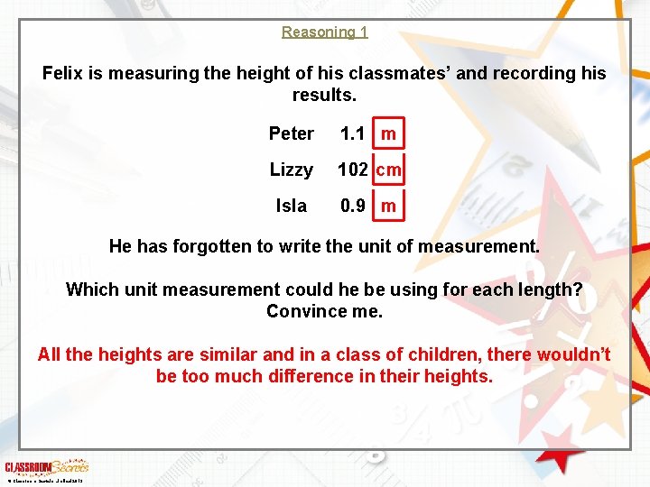 Reasoning 1 Felix is measuring the height of his classmates’ and recording his results.