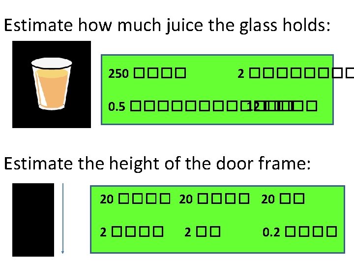 Estimate how much juice the glass holds: 250 ���� 2 ���� 0. 5 ������