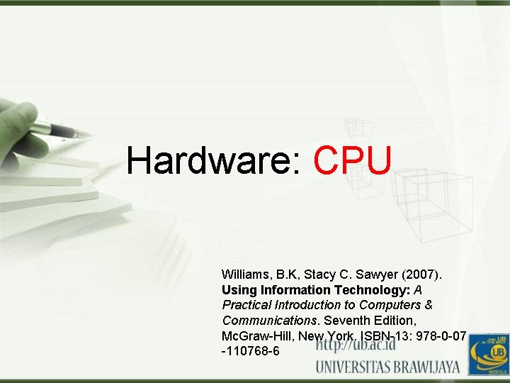 Hardware: CPU Williams, B. K, Stacy C. Sawyer (2007). Using Information Technology: A Practical