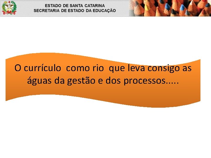 O currículo como rio que leva consigo as águas da gestão e dos processos.