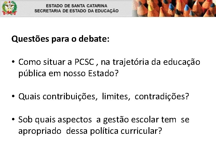 Questões para o debate: • Como situar a PCSC , na trajetória da educação