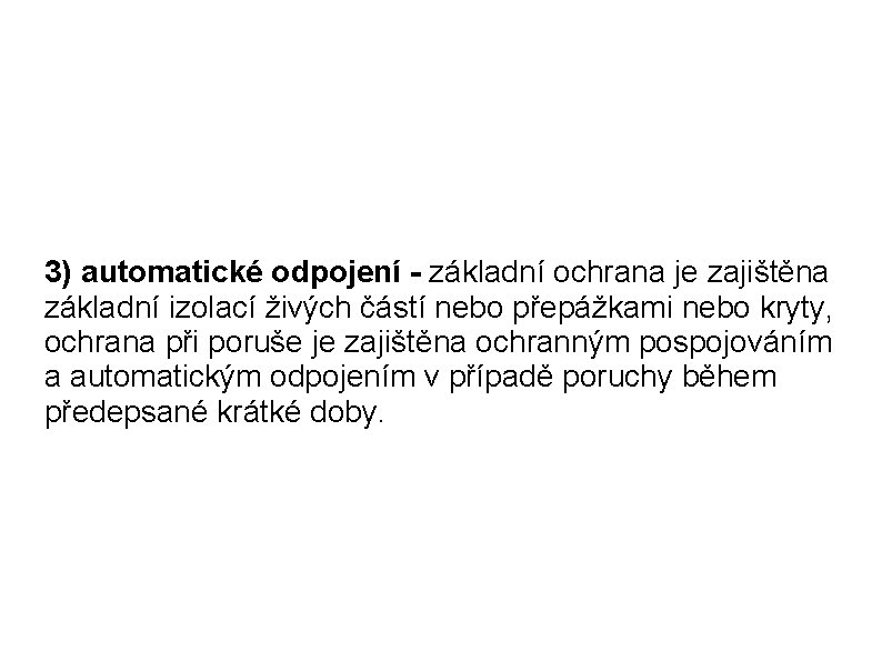 3) automatické odpojení - základní ochrana je zajištěna základní izolací živých částí nebo přepážkami