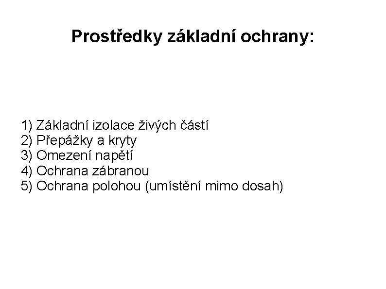 Prostředky základní ochrany: 1) Základní izolace živých částí 2) Přepážky a kryty 3) Omezení