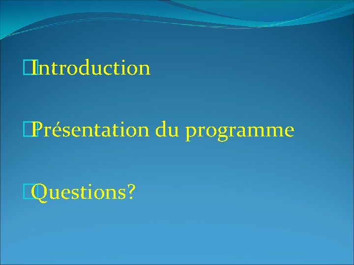 �Introduction �Présentation du programme �Questions? 