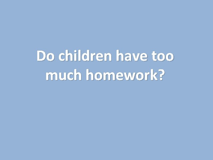 Do children have too much homework? 