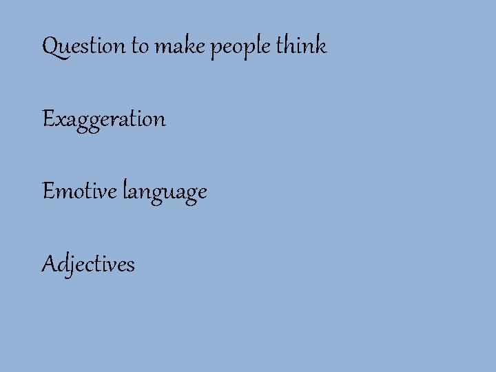 Question to make people think Exaggeration Emotive language Adjectives 