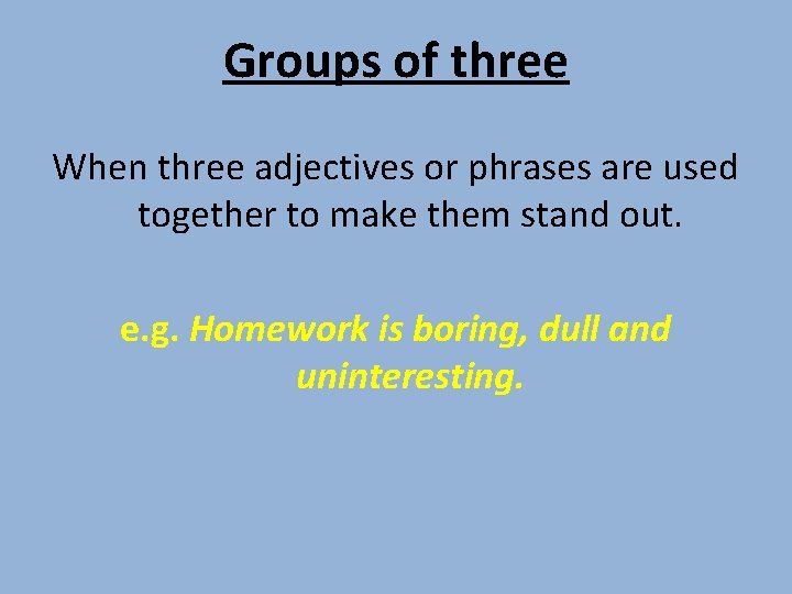 Groups of three When three adjectives or phrases are used together to make them