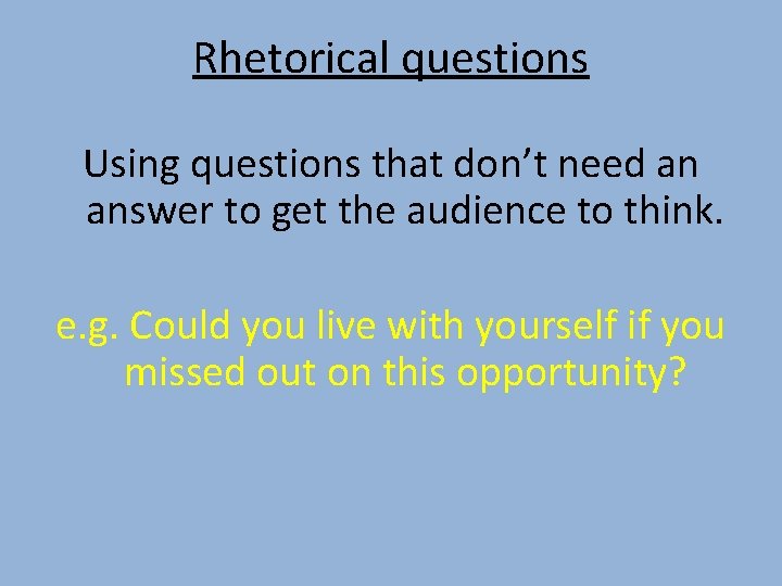 Rhetorical questions Using questions that don’t need an answer to get the audience to