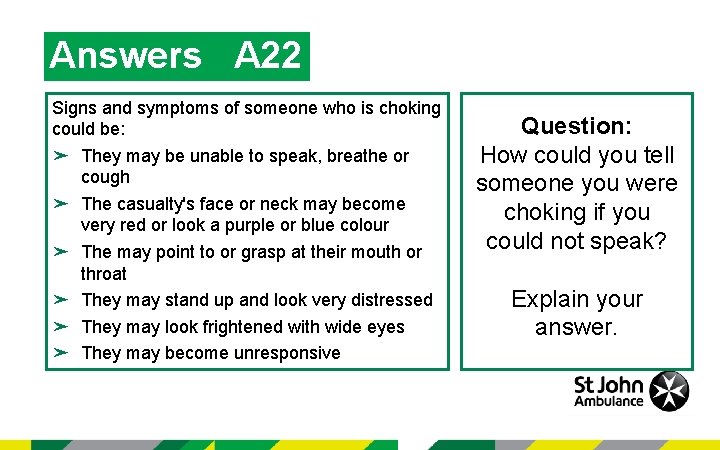 Answers A 22 Signs and symptoms of someone who is choking could be: ➤