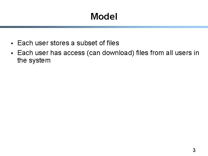 Model § § Each user stores a subset of files Each user has access
