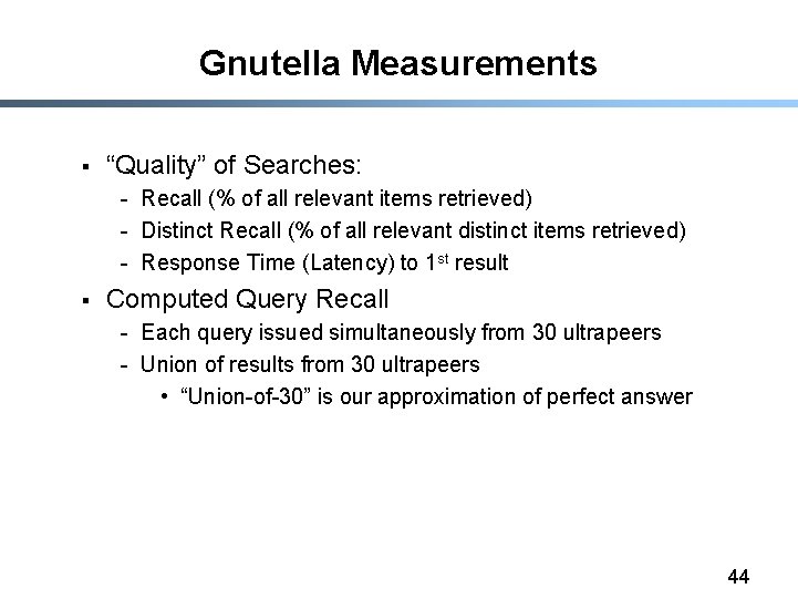 Gnutella Measurements § “Quality” of Searches: - Recall (% of all relevant items retrieved)